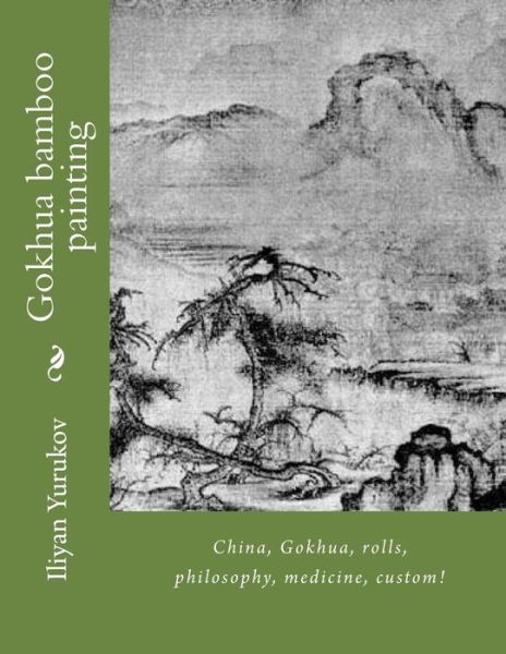 Cover for Iliyan P Yurukov · Gokhua Bamboo Painting: China, Gokhua, Rolls, Philosophy, Medicine, Custom! (Paperback Book) (2015)