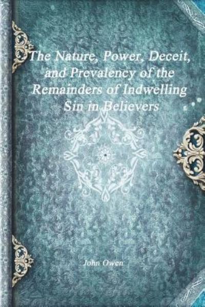 Cover for John Owen · The Nature, Power, Deceit, and Prevalency of the Remainders of Indwelling Sin in Believers (Paperback Book) (2017)