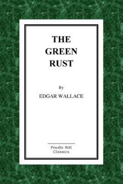 The Green Rust - Edgar Wallace - Bøker - Createspace Independent Publishing Platf - 9781523824779 - 2. februar 2016