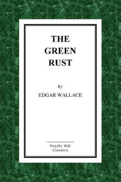 The Green Rust - Edgar Wallace - Bøker - Createspace Independent Publishing Platf - 9781523824779 - 2. februar 2016