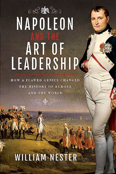 Cover for William Nester · Napoleon and the Art of Leadership: How a Flawed Genius Changed the History of Europe and the World (Gebundenes Buch) (2021)