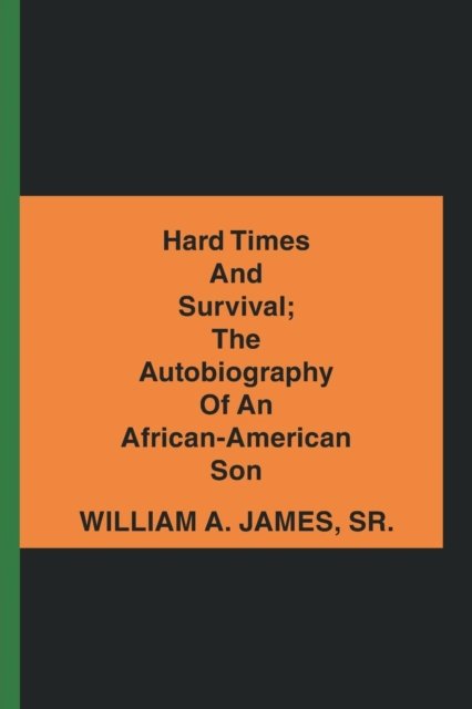 Sr William A James · Hard Times and Survival; the Autobiography of an African-American Son (Paperback Book) (2018)