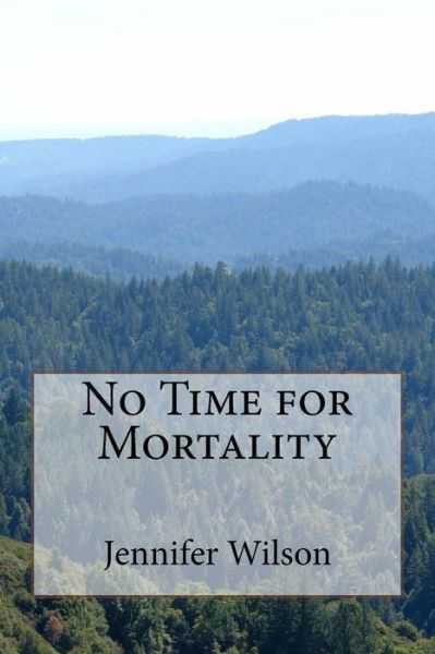 No Time for Mortality - Jennifer Wilson - Kirjat - Createspace Independent Publishing Platf - 9781533555779 - keskiviikko 1. kesäkuuta 2016