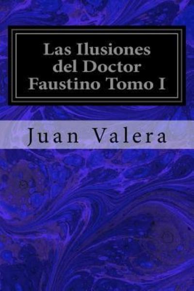 Cover for Juan Valera · Las Ilusiones del Doctor Faustino Tomo I (Paperback Book) (2016)