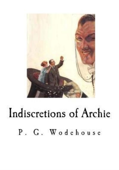 Indiscretions of Archie - P G Wodehouse - Kirjat - Createspace Independent Publishing Platf - 9781535056779 - lauantai 2. heinäkuuta 2016