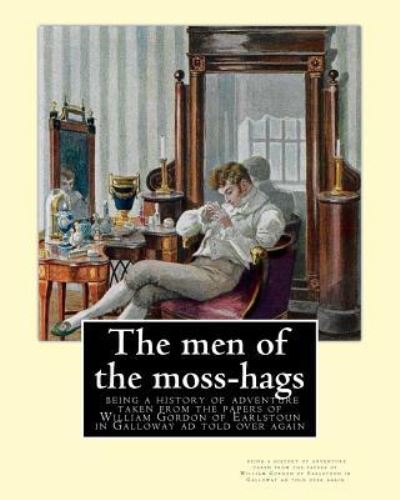 The men of the moss-hags - S R Crockett - Books - Createspace Independent Publishing Platf - 9781535085779 - July 4, 2016