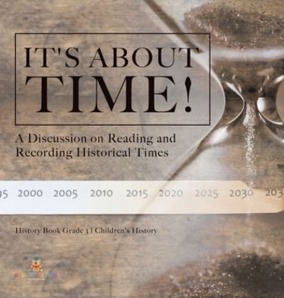 Cover for Baby Professor · It's About Time!: A Discussion on Reading and Recording Historical Times History Book Grade 3 Children's History (Hardcover Book) (2021)