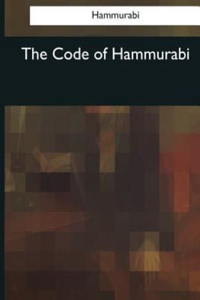 The Code of Hammurabi - Hammurabi - Bøger - Createspace Independent Publishing Platf - 9781545042779 - 16. maj 2017