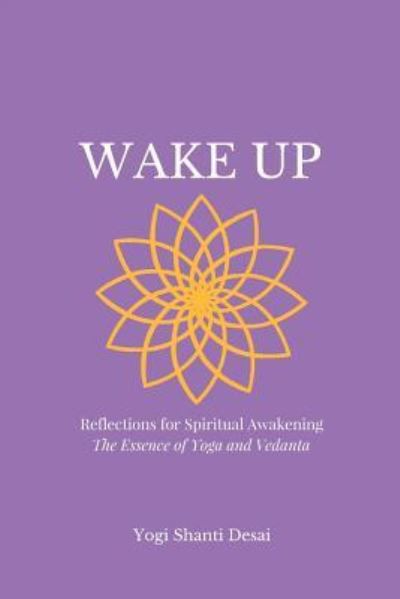 Cover for Yogi Shanti Desai · Wake Up Reflections for Spiritual Awakening; The Essence of Yoga and Vedanta (Paperback Book) (2017)