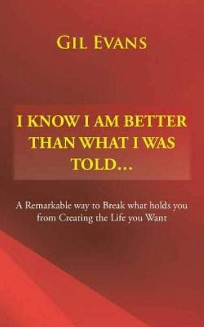 I Know I Am Better Than What I Was Told . . . - Gil Evans - Libros - Authorhouse - 9781546256779 - 7 de septiembre de 2018