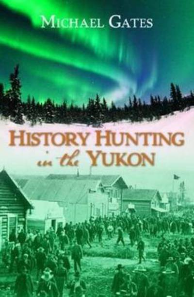 Cover for Michael Gates · History Hunting in the Yukon (Paperback Book) (2010)