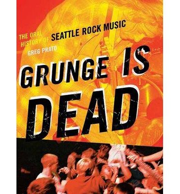Grunge is Dead: the Oral History of Seattle Rock Music - Greg Prato - Bøger - ECW Press,Canada - 9781550228779 - 1. april 2009