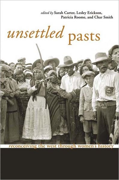 Sarah Carter · Unsettled Pasts: Reconceiving the West through Women's History (Paperback Book) (2005)