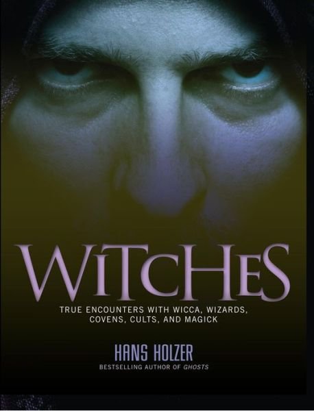 Cover for Hans Holzer · Witches: True Encounters with Wicca, Wizards, Covens, Cults, and Magick (Paperback Book) [New edition] (2005)