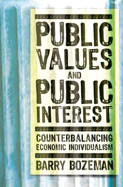 Public Values and Public Interest: Counterbalancing Economic Individualism - Public Management and Change series - Barry Bozeman - Kirjat - Georgetown University Press - 9781589011779 - keskiviikko 24. lokakuuta 2007