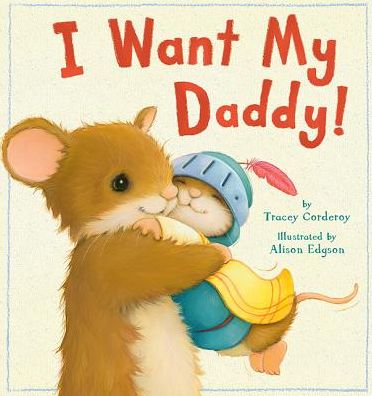 I Want My Daddy! - Tracey Corderoy - Książki - Tiger Tales - 9781589251779 - 3 marca 2015