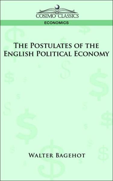 Cover for Walter Bagehot · The Postulates of the English Political Economy (Paperback Book) (2006)