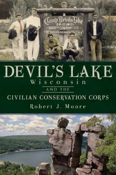 Devil's Lake, Wisconsin and the Civilian Conservation Corps - Robert Moore - Bücher - History Press - 9781609492779 - 7. Juni 2011