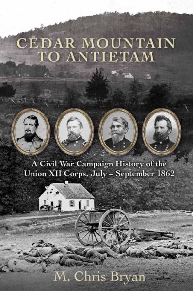 Cover for M Chris Bryan · Cedar Mountain to Antietam: A Civil War Campaign History of the Union XII Corps, July – September 1862 (Hardcover Book) (2022)