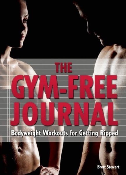 Gym-Free Journal: Bodyweight Workouts for Getting Ripped - Brett Stewart - Books - Ulysses Press - 9781612432779 - February 13, 2014