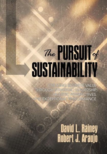 Cover for David L Rainey · The Pursuit of Sustainability: Creating Business Value Through Strategic Leadership, Holistic Perspectives, and Exceptional Performance (Paperback Book) (2015)