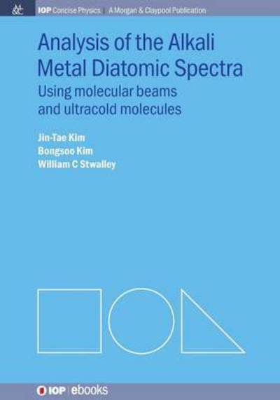 Analysis of Alkali Metal Diatomic Spectra: Using Molecular Beams and Ultracold Molecules - Jin-Tae Kim - Books - Morgan & Claypool Publishers - 9781627056779 - December 1, 2014