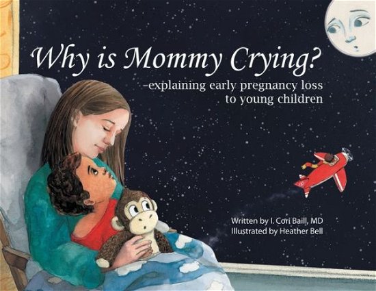 Why is Mommy Crying? -explaining early pregnancy loss to young children - I Cori Baill - Bøger - River Grove Books - 9781632993779 - 19. januar 2021