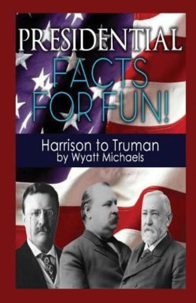 Cover for Wyatt Michaels · Presidential Facts for Fun! Harrison to Truman (Taschenbuch) (2015)