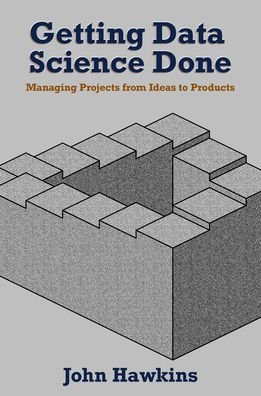 Cover for John Hawkins · Getting Data Science Done: Managing Projects From Ideas to Products (Paperback Book) (2022)