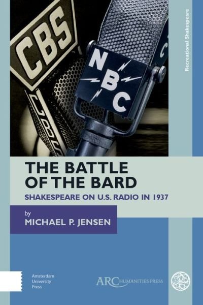The Battle of the Bard: Shakespeare on US Radio in 1937 - Recreational Shakespeare - Jensen, Michael P. (Contributing Editor, Shakespeare Newsletter) - Bücher - Arc Humanities Press - 9781641890779 - 18. Dezember 2018