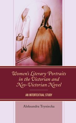 Cover for Aleksandra Tryniecka · Women’s Literary Portraits in the Victorian and Neo-Victorian Novel: An Intertextual Study (Hardcover Book) (2023)