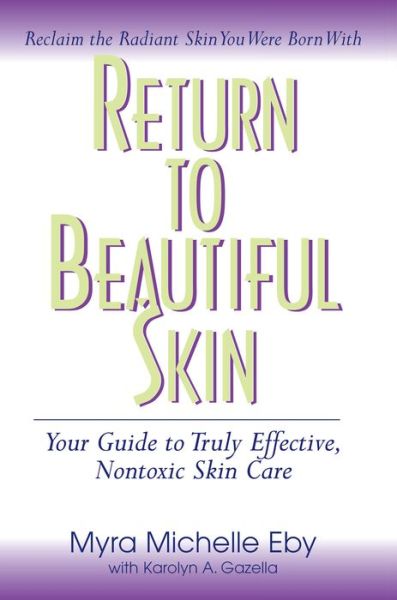 Cover for Myra Michelle Eby · Return to Beautiful Skin: Your Guide to Truly Effective, Nontoxic Skin Care (Hardcover Book) (2008)