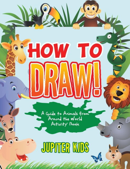 Cover for Jupiter Kids · How to Draw! A Guide to Animals from Around the World Activity Book (Paperback Book) (2017)