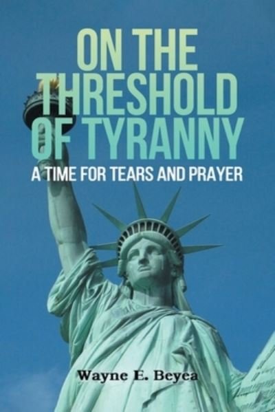 Cover for Wayne E. Beyea · On the Threshold of Tyranny (Book) (2022)