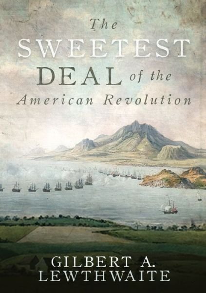 Cover for Gilbert A. Lewthwaite · The Sweetest Deal of the American Revolution (Pocketbok) (2020)