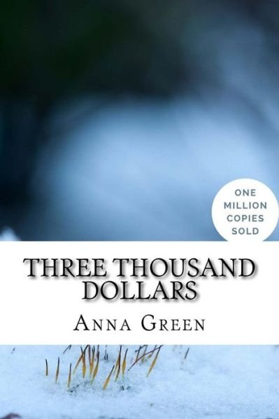 Three Thousand Dollars - Anna Katharine Green - Livros - Createspace Independent Publishing Platf - 9781717021779 - 14 de abril de 2018