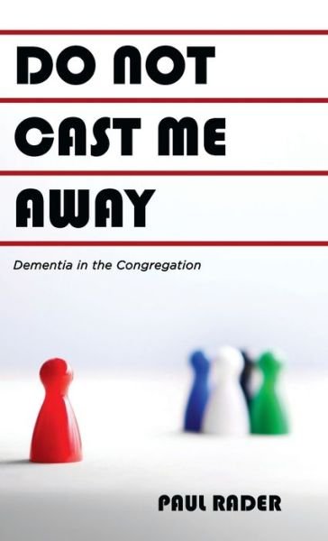 Paul Rader · Do Not Cast Me Away: Dementia in the Congregation (Hardcover bog) (2020)