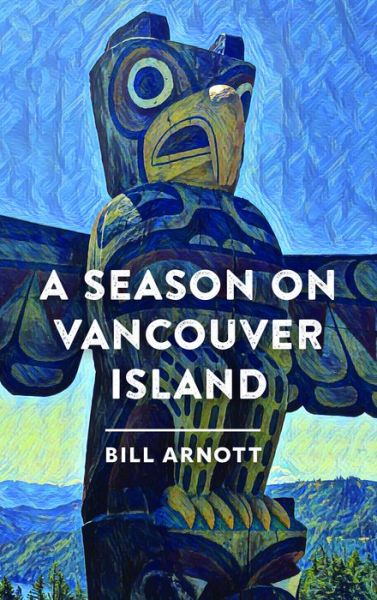 A Season on Vancouver Island - Bill Arnott - Books - Rocky Mountain Books - 9781771605779 - November 10, 2022