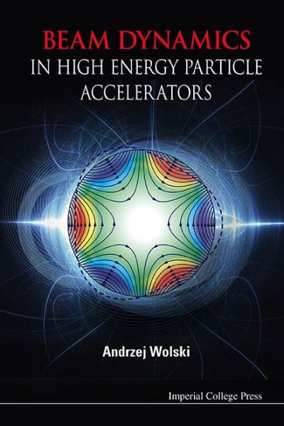 Cover for Wolski, Andrzej (The Univ Of Liverpool, Uk) · Beam Dynamics In High Energy Particle Accelerators (Hardcover Book) (2014)