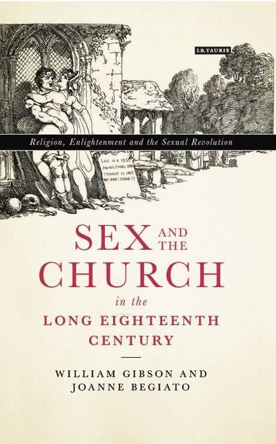 Cover for William Gibson · Sex and the Church in the Long Eighteenth Century: Religion, Enlightenment and the Sexual Revolution (Gebundenes Buch) (2017)