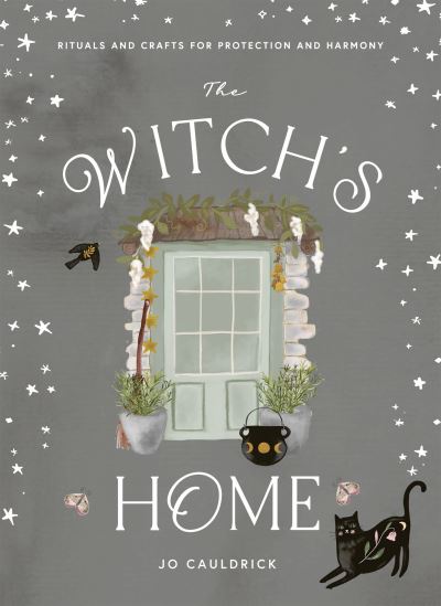 The Witch's Home: Rituals and Crafts for Protection and Harmony - Jo Cauldrick - Książki - Hardie Grant Books (UK) - 9781784885779 - 25 maja 2023