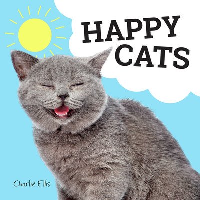 Cover for Charlie Ellis · Happy Cats: Photos of Felines Feeling Fab (Hardcover Book) (2018)