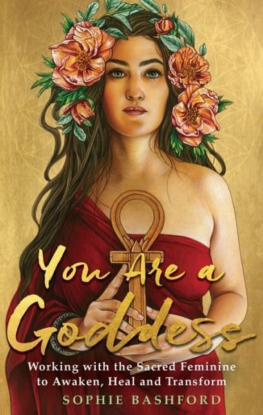 Cover for Sophie Bashford · You Are a Goddess: Working with the Sacred Feminine to Awaken, Heal and Transform (Paperback Book) (2018)