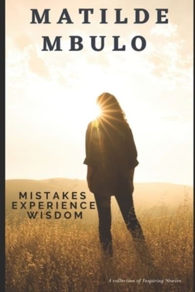 Cover for Matilde Mbulo · Mistakes Experience Wisdom: A collection of inspiring Stories to help you Live your best life (Paperback Book) (2019)