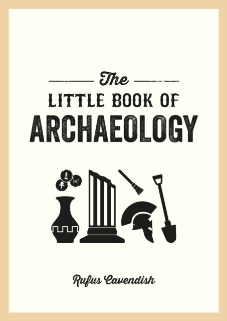 Cover for Rufus Cavendish · The Little Book of Archaeology: A Pocket Guide to How Archaeology Works and What It Can Teach Us (Paperback Book) (2025)