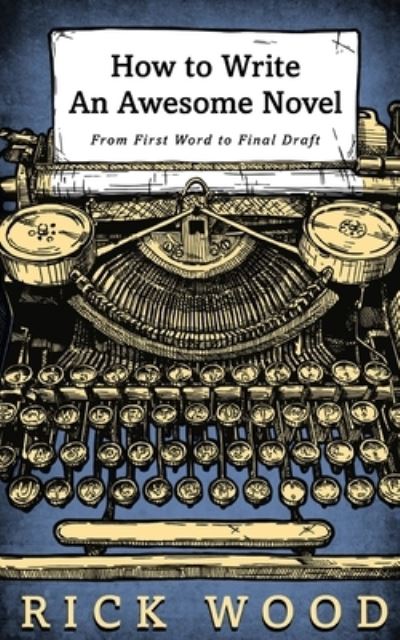 Cover for Rick Wood · How to Write an Awesome Novel: From First Word to Final Draft (Paperback Book) (2020)