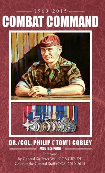 Cover for Cobley Mbe Late Para, Dr Philip (Tom) · Combat Command - Countering the Physiological and Psychological Effects of Combat on Infantry Soldiers (Hardcover Book) (2015)