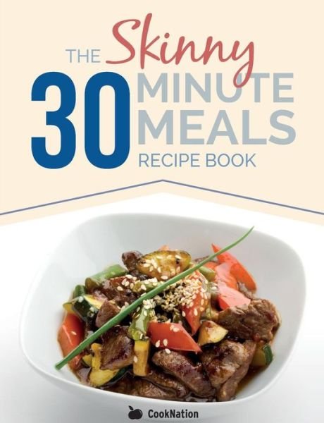 Cover for Cooknation · The Skinny 30 Minute Meals Recipe Book: Great Food, Easy Recipes, Prepared &amp; Cooked in 30 Minutes or Less.  All Under 300, 400 &amp; 500 Calories (Pocketbok) (2014)