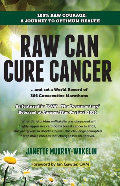 Raw Can Cure Cancer: ....and set a World Record of 366 Consecutive Marathons (3rd Edition) - Janette Murray-Wakelin - Książki - Brolga Publishing Pty Ltd - 9781922175779 - 1 sierpnia 2015