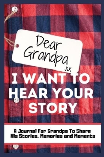 Cover for The Life Graduate Publishing Group · Dear Grandpa. I Want To Hear Your Story: A Guided Memory Journal to Share The Stories, Memories and Moments That Have Shaped Grandpa's Life 7 x 10 inch (Hardcover Book) (2020)